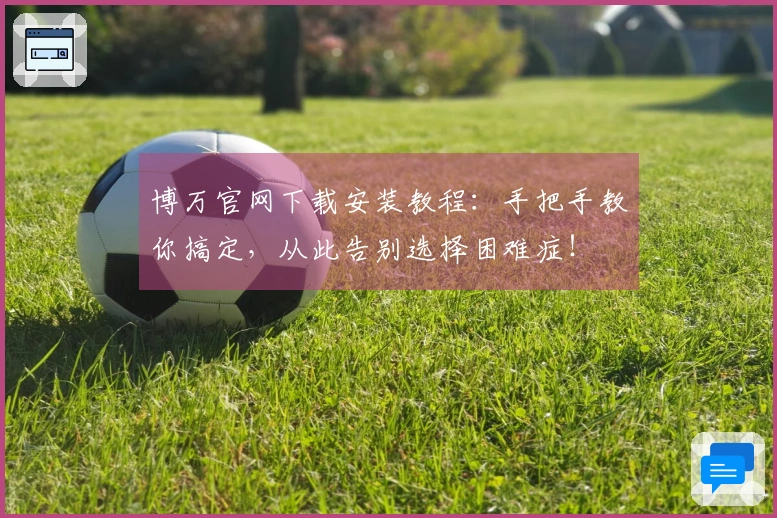 博万官网下载安装教程：手把手教你搞定，从此告别选择困难症！